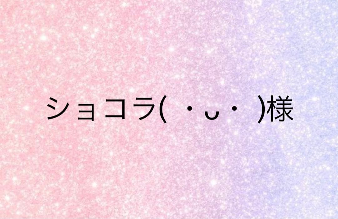 ショコラ( ・ᴗ・ )様